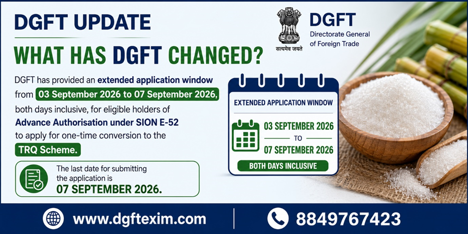 DGFT Update: Extended application window from 03 September 2026 to 07 September 2026 for eligible Advance Authorisation holders under SION E-52 to apply for one-time conversion to the TRQ Scheme. Final application deadline is 07 September 2026